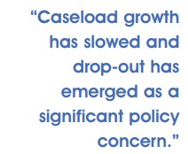 "Caseload growth has slowed and drop-out has emerged as a significant policy concern."