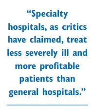 "Specialty hospitals, as critics have claimed, treat less severly ill and more profitable patients than general hospitals."