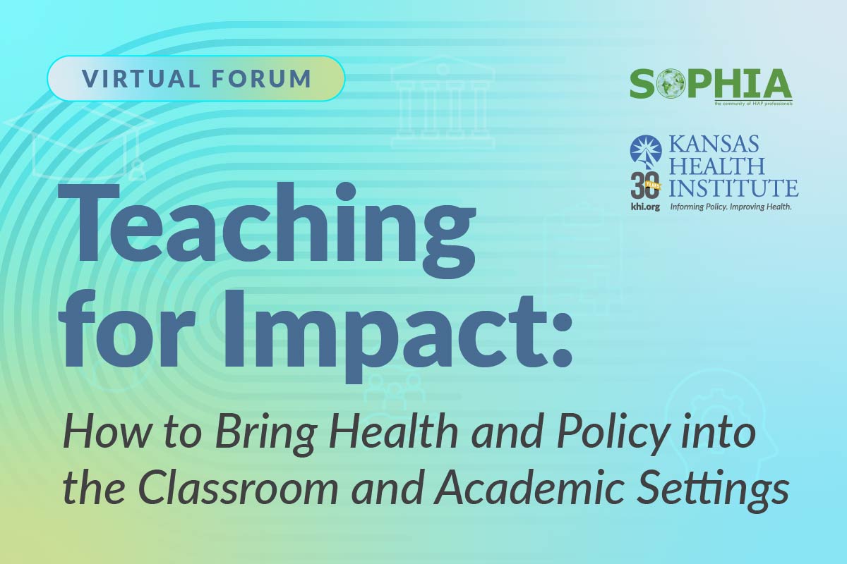 Webinar banner titled “Teaching for Impact: How to Bring Health and Policy into the Classroom and Academic Settings,” hosted by SOPHIA and Kansas Health Institute.